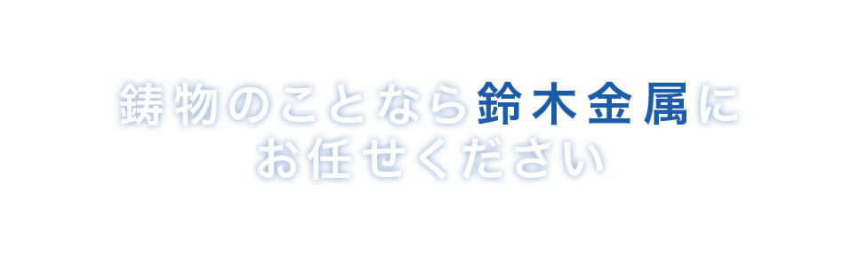 鋳物のことなら鈴木金属にお任せください